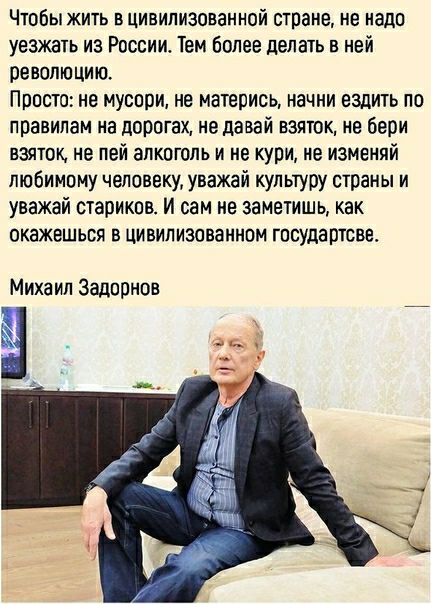 Чтобы жить в цивилизованной стране не нада уезжаіь из России Тем более делать в ней революцию Просто не мусори не матерись начни ездить по правилам на дорогах не давай взяток не бери взяток не пей алкоголь и не кури не изменяй любимому человеку уважай культуру страны и уважай стариков и сам не заметишь как окажешься в цивилизованном государтсве Михаил Задорнов
