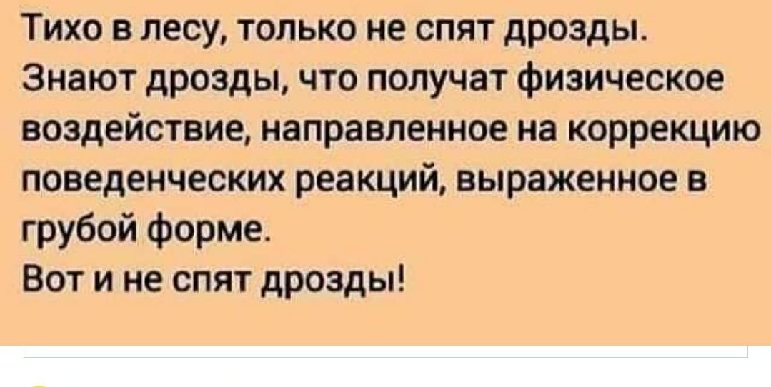 Тихо в лесу только не спят дрозды Знают дрозды что получат физическое воздействие направленное на коррекцию поведенческих реакций выраженное в грубой форме Вот и не спят дрозды