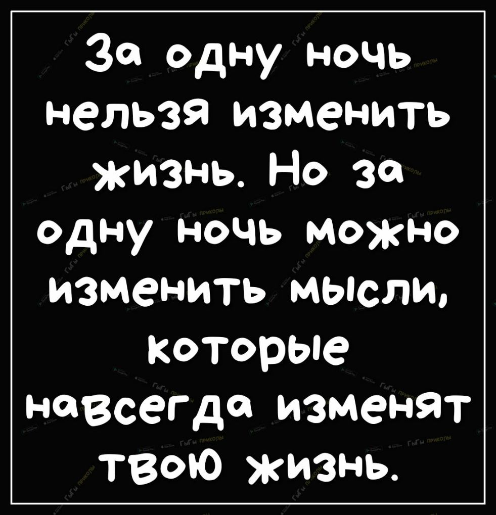 За одну ночь нельзя изменить жизнь Но зо одну ночь можно изменить мысли которые навсегда изменят твою жизнь