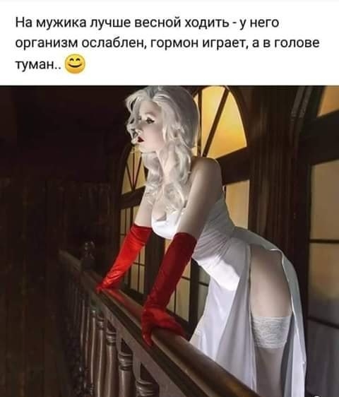 На мужика лучше весной ходить у него организм ослаблен гормон играет а в голове туман