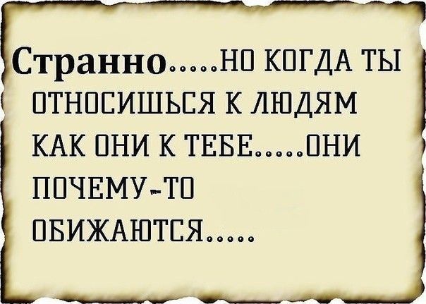Странно нп КПГДА ты ПТНПЕИШЬЕЯ К ЛЮДЯМ КАК ПНИ К ТЕБЕ ПНИ ПОЧЕМУТП ПБИЖАЮТЕЯ __