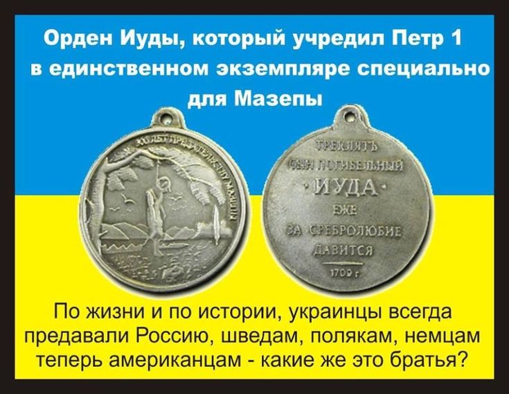 Орден Иуды который учредил Петр 1 в единственном экземпляре специально для Мазепы По жизни и по истории украинцы всегда предавали Россию шведам полякам немцам теперь американцам какие же это братья