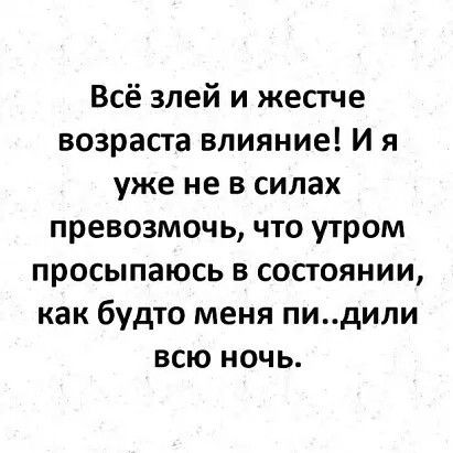 Всё злей и жестче возраста влияние И я уже не в силах превозмочь что утром просыпаюсь в состоянии как будто меня пидили всю ночь