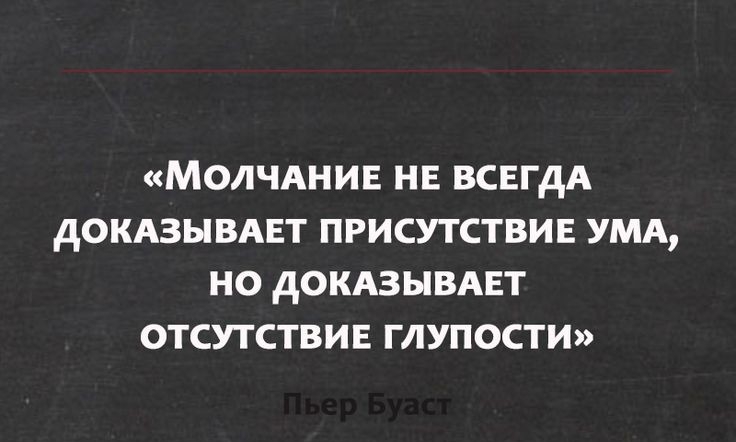 МОЛЧАНИЕ НЕ ВСЕГДА дОКАЗЫВАЕТ ПРИСУТСТВИЕ УМА НО дОКАЗЫВАЕТ ОТСУТСТВИЕ ГЛУПОСТИ