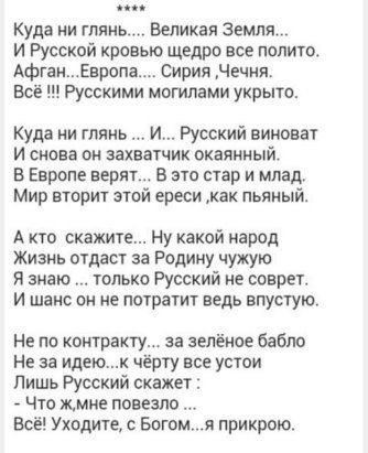Куда и глянь Великая земля и Русской кровью щедрп все полит АфганЕвропа Сирия Чечня Всё Русскими могилами укрыта Куда и глянь И Русский виноват И снова он захватчик окаянный в Европе верят в стар и млад Мир втврит этвй ереси как пьяный А кю скажите Ну какой народ Жизнь отдаст за Родину чужую Я знаю только Русский не соврет и шанс вн не поуратит ведь впустую Не на контракту за зелёное бабло не за и
