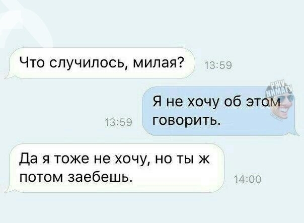 Что случилось милая Я не хочу об этом говорить Да я тоже не хочу но ты ж потом заебешь