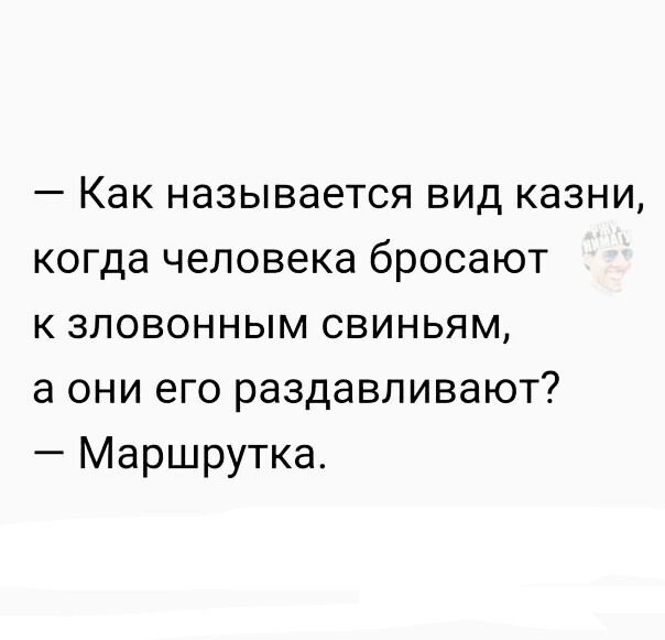 Как называется вид казни когда человека бросают к зловонным свиньям а они его раздавливают Маршрутка