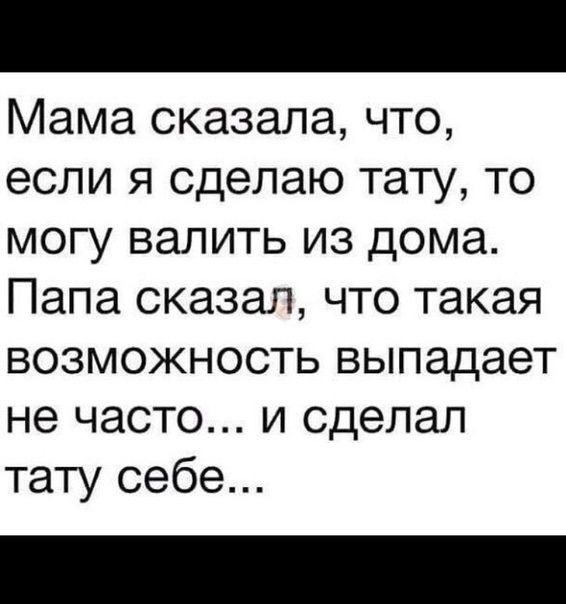 Мама сказала что если я сделаю тату то могу валить из дома Папа сказал что такая возможность выпадает не часто и сделал тату себе