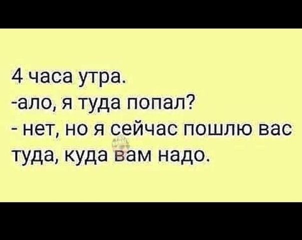 4 часа утра ало я туда попал нет но я сейчас пошлю вас туда куда вам надо