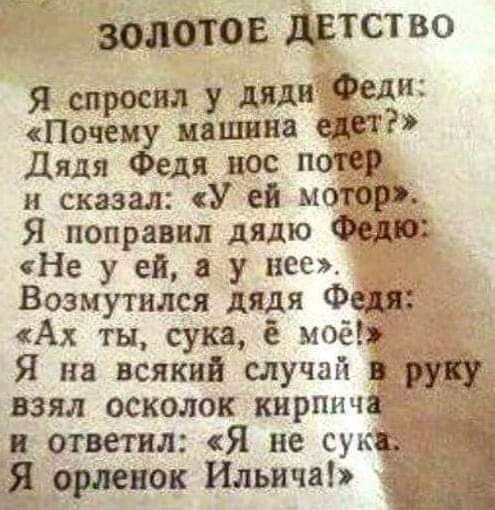 д залотов двтство Я сп ил у мдя 9811 Почщ машина Дядя Федя нос 2 и сказал 37 ей мотор Я поправил дядю Федю Не у ей у нее Возмутился дядя Фш Ах ты сука моёц _ Я на всякий случай ц взял осколок кирпич _в ответил Я не сук орленок Ильича