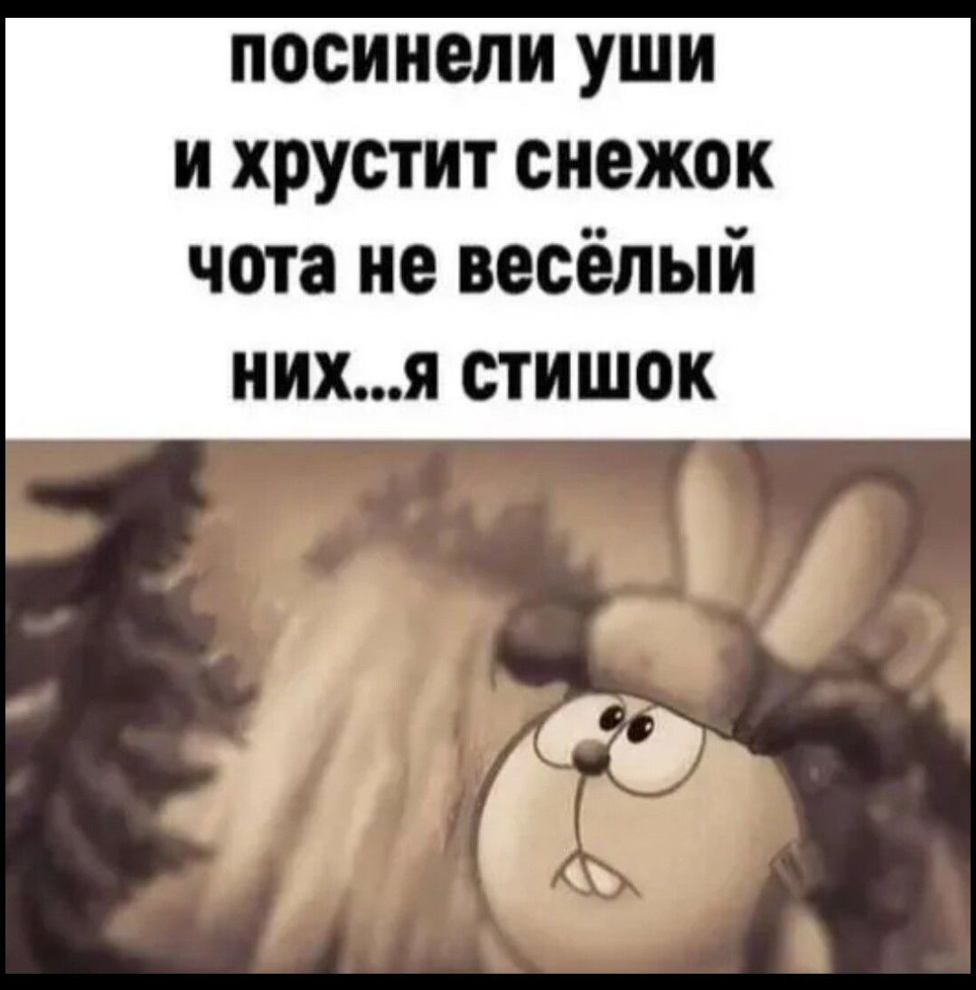 посиисли уши и хрустит снежок чота не весёлый НИХЯ стишок