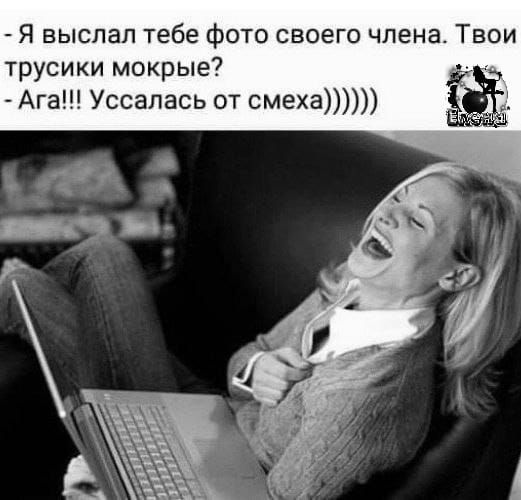 Я выслал тебе фото своего члена Твои русики мокрые Ага Уссалась от смеха