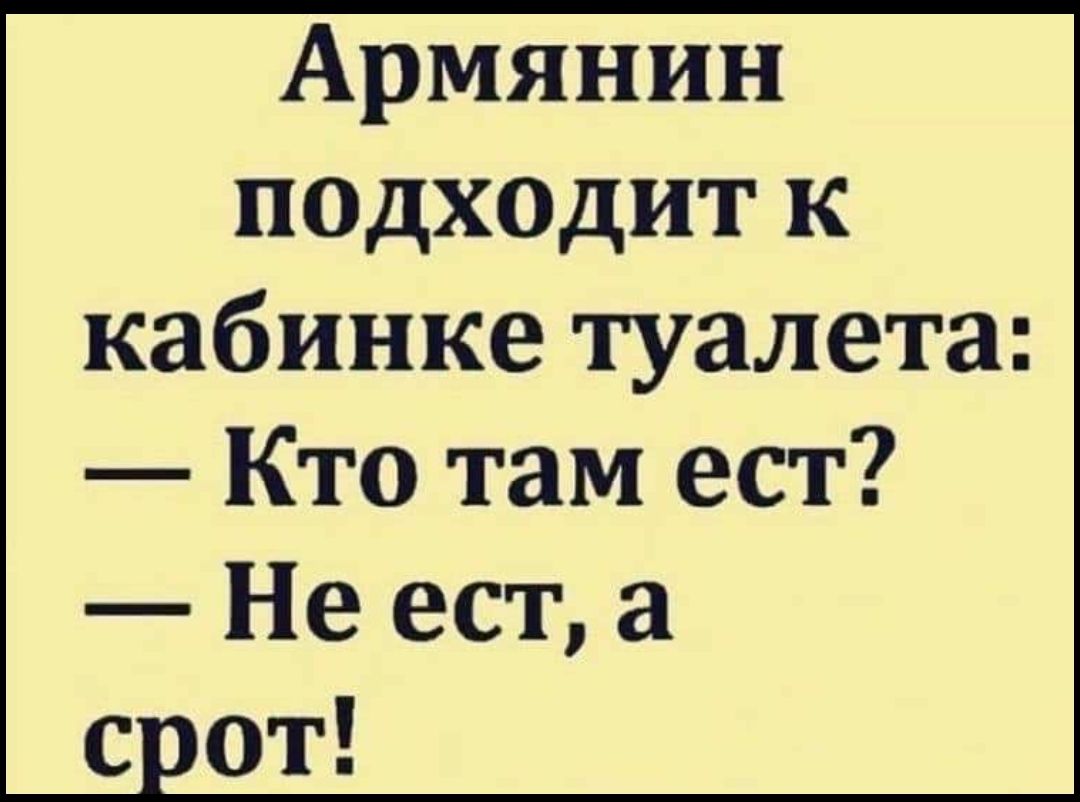 Армянин подходит к кабинке туалета Кто там ест Не ест а с от