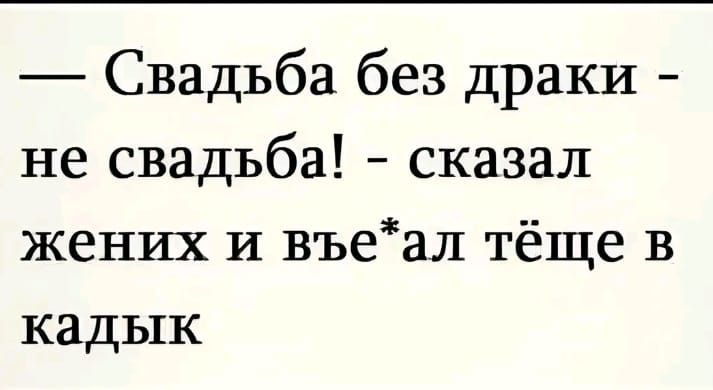 Свадьба без драки не свадьба сказал жених и въеал тёще в кадык