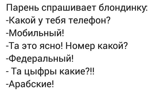 Парень спрашивает блондинку Какой у тебя телефон Мобильный Та это ясно Номер какой Федеральный Та цыфры какие Арабские