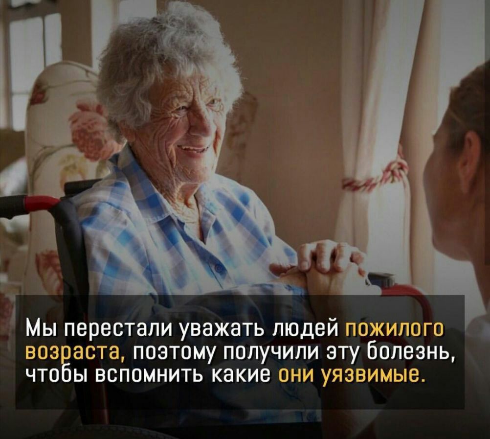 _ Мы перестали уважать людеи пожилого воз аста поэтому получили эту болезнь что ы вспомнить какие они уязвиълые