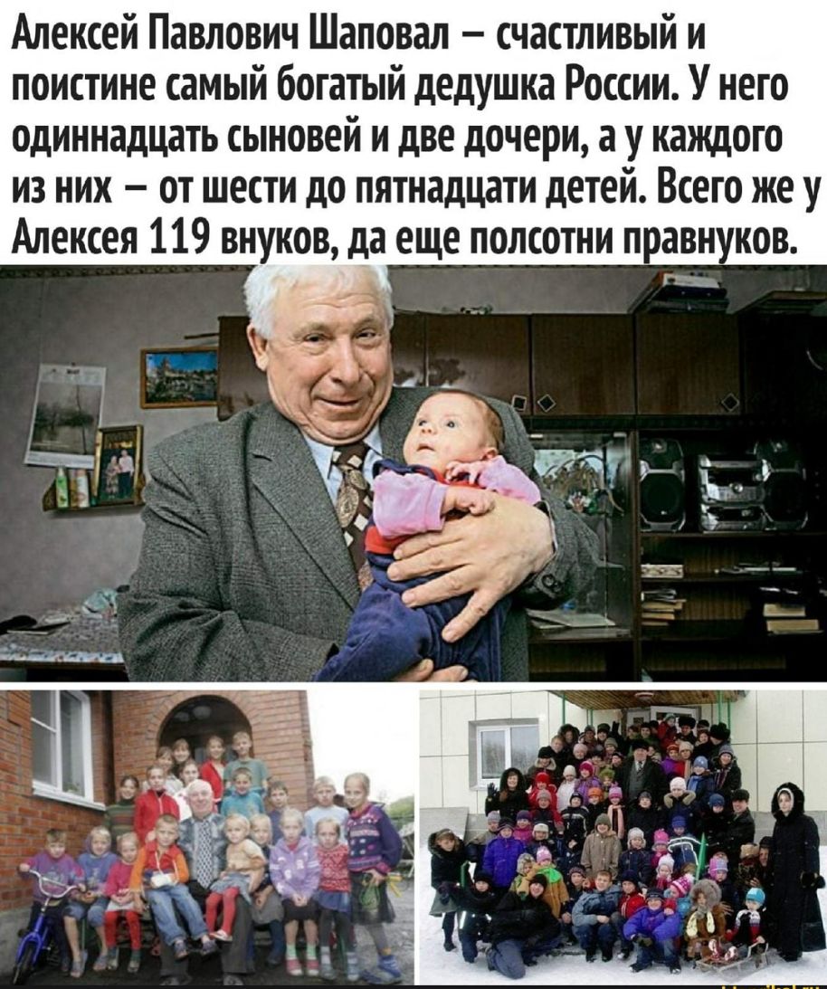 Алексей Павлович Шаповал счастливый и поистине самый богатый дедушка России У него одиннадцать сыновей и две дочери а у каждого из них от шести до пятнадцати детей Всего же у Алексея 119 внуков да еще полсотни