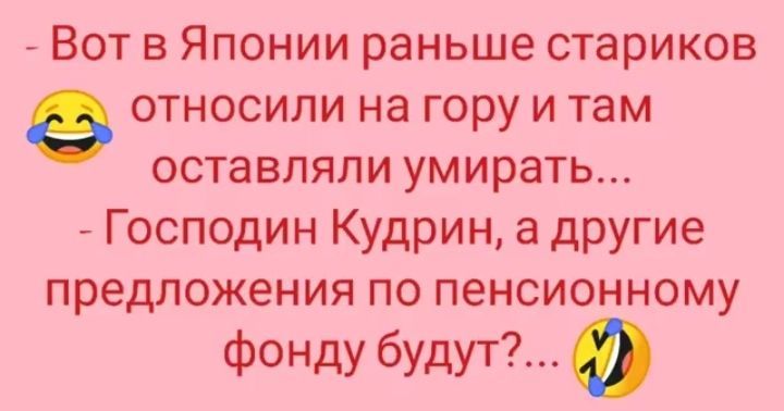 Вот в Японии раньше стариков относили на гору и там оставляли умирать Господин Кудрин а другие предложения по пенсионному фонду будут 0