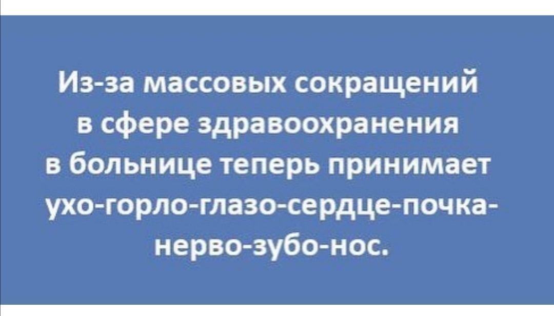 Из за массовых сокращений в сфере здравоохранения в больнице теперь принимает ухо горло глазо сердце почка нерво зубо нос