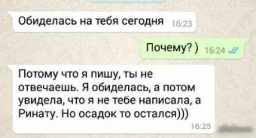 обиделась на тебя сегодня Почему 16 24 Потому что я пишу ты не отвечаешь Я обиделась а потом увидела что я не тебе написала а Ринату Но осадок то остался