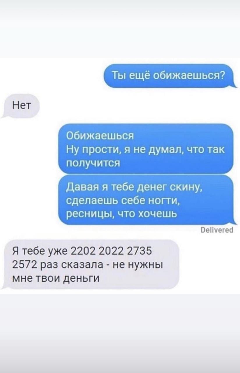 Ты еще обижаешься7 Нет Обижаешься Ну прости я не думал что так получится Давая я тебе денег скину сделаешь себе ногти ресницы что хочешь Оеіічегесі Я тебе уже 2202 2022 2735 2572разсказала ненужны мне твои деньги