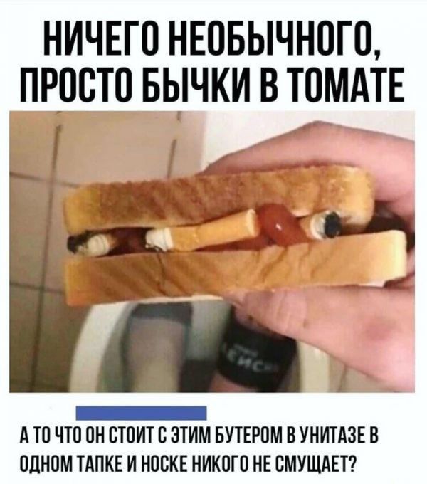 НИЧЕГО НЕОБЫЧНОГО ПРОСТО БЫЧКИ В ТОМАТЕ _ а А ТО ЧТО ОН СТОИТ С ЭТИМ БУТЕРОМ ВУНИТАЗЕВ ОДНОМ ТАПКЕ И НООКЕ НИКОГО НЕ СМУЩАЕТ