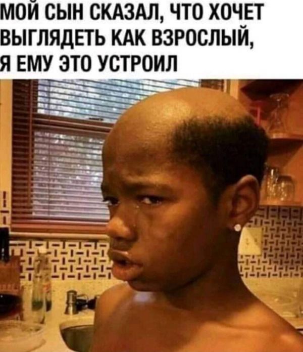 МОИ СЫН СКАЗАЛ ЧТО ХОЧуЕТ ВЫГЛЯДЕТЬ КАК ВЗРОСЛЫМ ЕМУ ЭТО УСТРОИ