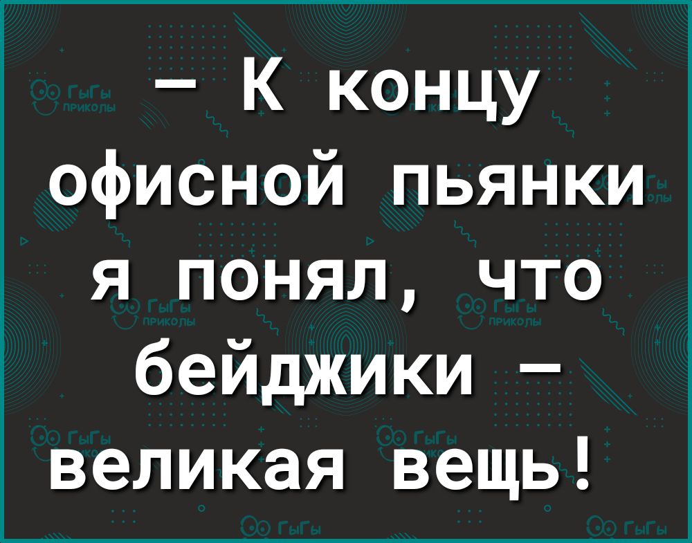 К концу офисной пьянки я понял что бейджики великая вещь
