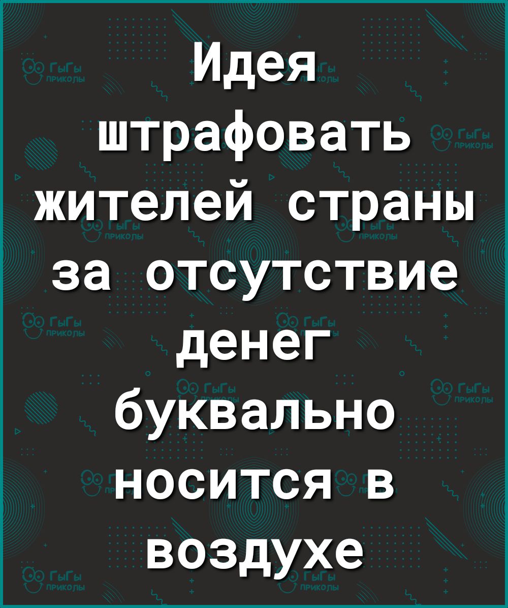 Идея штрафовать жителей страны за отсутствие денег буквально носится в воздухе