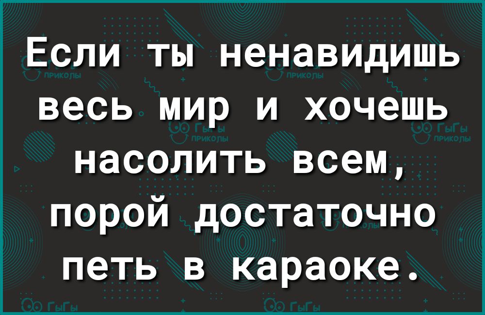 _Если ты ненавидишь весь мир и хочешь насолить всем порой достаточно петь в караоке