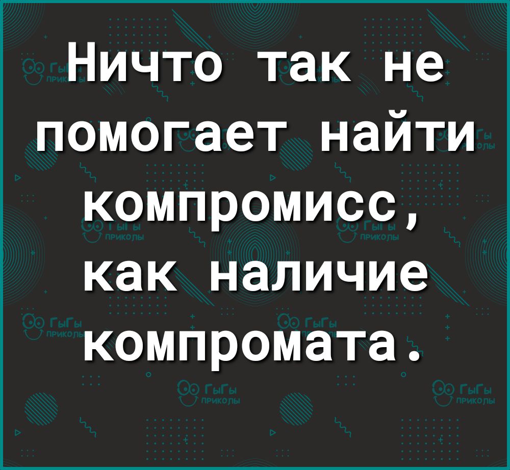 Ничто так не помогает найти компромисс как наличие компромата