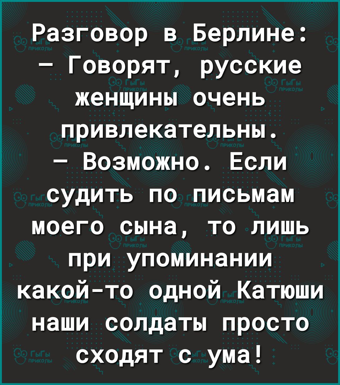 Разговор в Берлине Говорят русские женщины очень привлекательны Возможно Если судить по письмам моего сына то лишь при упоминании какой то одной Катюши наши солдаты просто сходят с ума