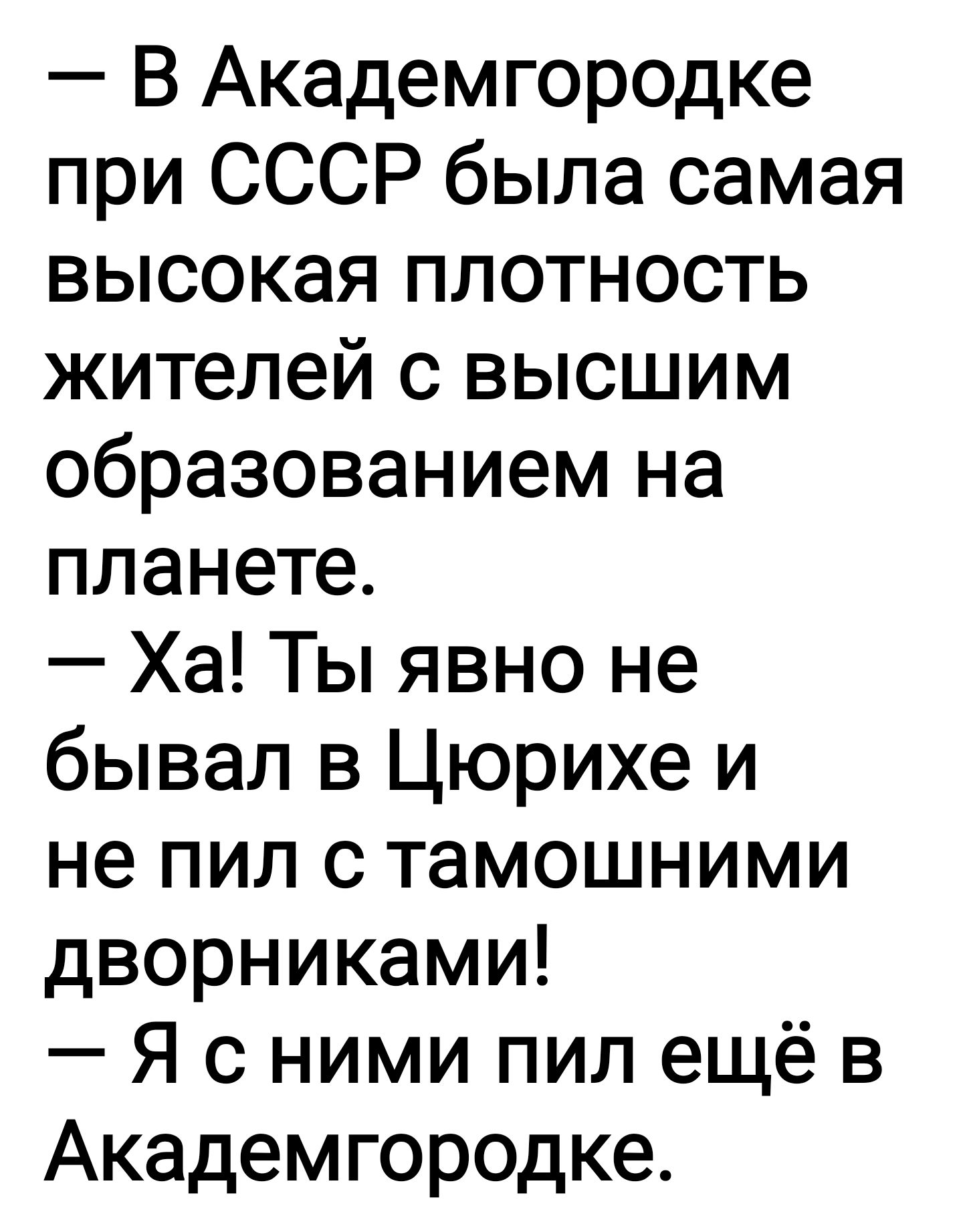 В Академгородке при СССР была самая высокая плотность жителей с высшим образованием на планете Ха Ты явно не бывал в Цюрихе и не пил с тамошними дворниками Я с ними пил ещё в Академгородке