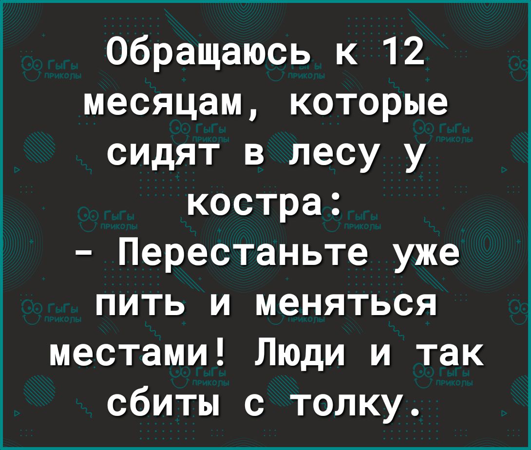 Обращаюсь к 12 месяцам которые сидят в лесу у костра Перестаньте уже пить и меняться местами Люди и так сбиты с толку 7 _ 74