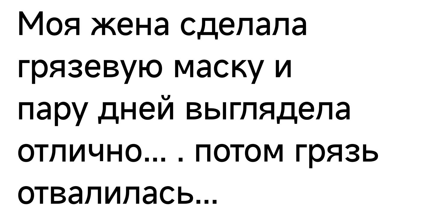 Моя жена сдепапа грязевую маску и пару дней выгпядепа отпично потом грязь отвалилась