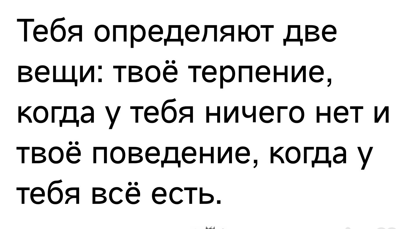 Тебя определяют две вещи твоё терпение когда у тебя ничего нет и твоё поведение когда у тебя всё есть