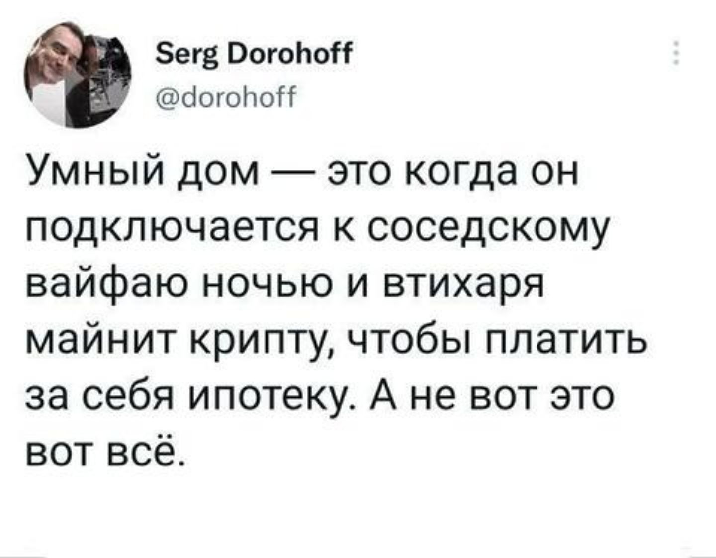 Зегв ВогоЬо аогоНоН Умный дом это когда он подключается к соседскому вайфаю ночью и втихаря майнит крипту чтобы платить за себя ипотеку А не вот это вот всё