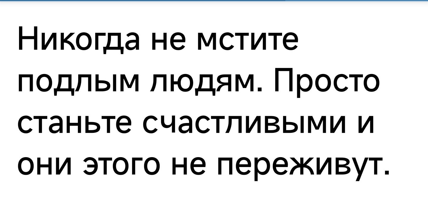 Никогда не мстите подлым пюдям Просто станьте счастливыми и они этого не переживут