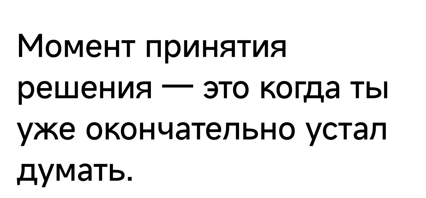 Момент принятия решения это когда ты уже окончательно устап думать