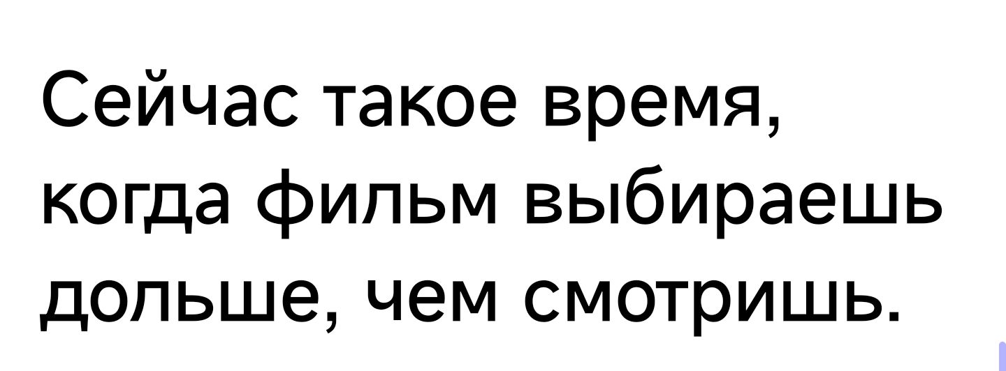 Сейчас такое время когда фипьм выбираешь дольше чем смотришь