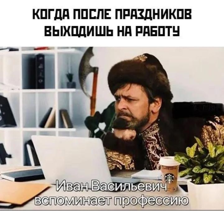 КОГДА ПОСЛЕ ПРАЗДНИКОВ ВЫХОДИШЬ НА РАБОТУ
Иван Васильевич вспоминает профессию