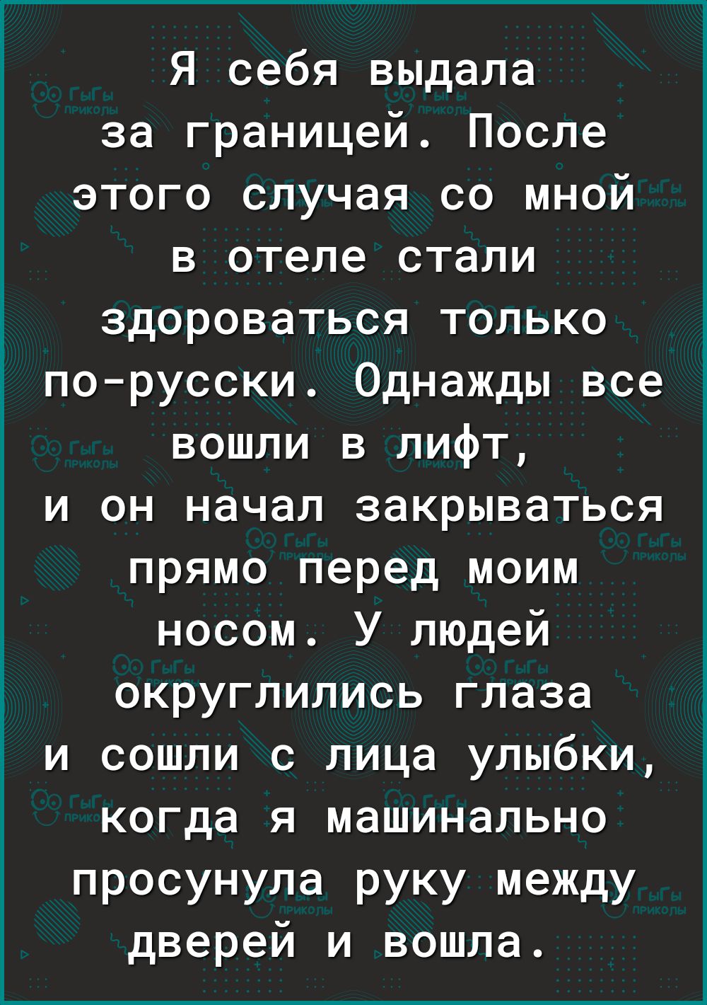 Я себя выдала за границей После этого случая со мной в отеле стали здороваться только порусски Однажды все вошли в лифт и он начал закрываться прямо перед моим носом У людей округлились глаза и сошли с лица улыбки когда я машинально просунула руку между дверей и вошла