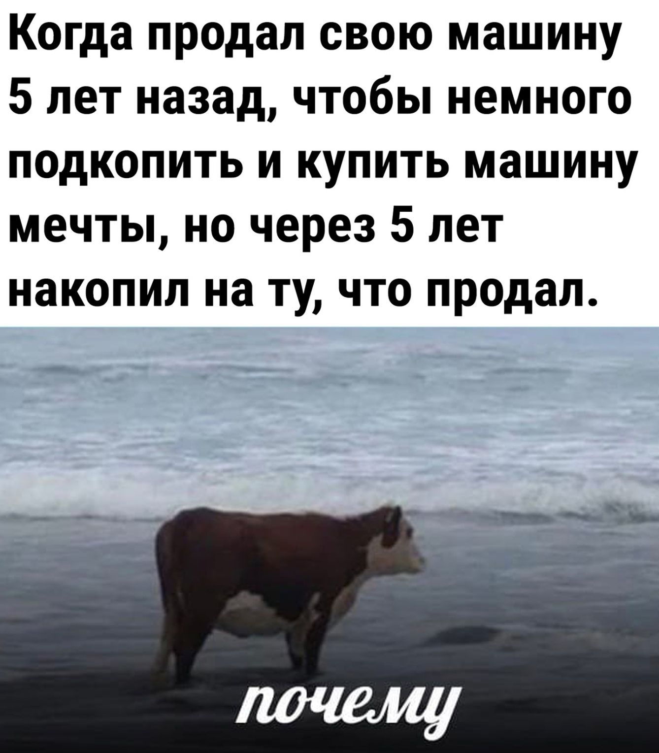 Когда продал свою машину 5 лет назад чтобы немного подкопить и купить машину мечты но через 5 лет накопил на ту что продал