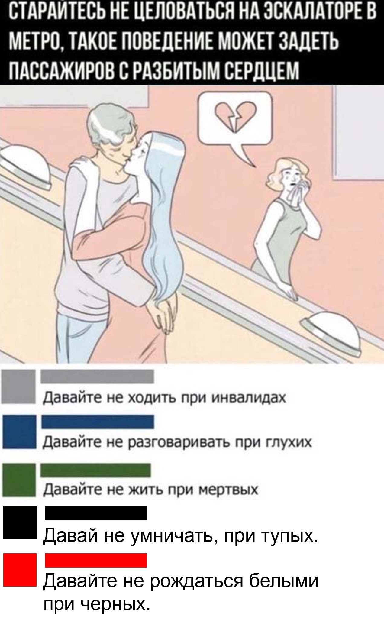 ВТАРАИТЕСЬ НЕ ЦЕПОВАТЬВП НА ЗСКАЛАТОРЕ В МЕТРО ТАКОЕ ПОВЕДЕНИЕ МОЖЕТ ЗАЦЕТЬ ПАССАЖИРОВ С РАЗБИТЫМ СЕРПЦЕМ О ш д 7__ Ё давайте не ходить при инвалидах _ Давайте не разговаривауь при глухих _ Давайте не жить при мертвых _ Давай не умничать при тупых _ Давайте не рождаться белыми при черных