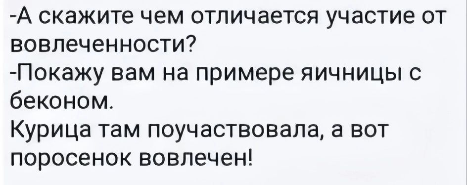 А скажите чем отличается участие от вовлеченности Покажу вам на примере яичницы с беконом Курица там поучаствовала а вот поросенок вовлечен