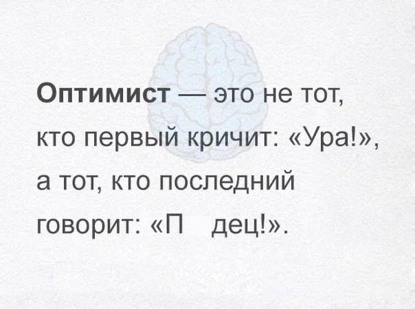 Оптимист это не тот кто первый кричит Ура а тот кто последний говорит П дец