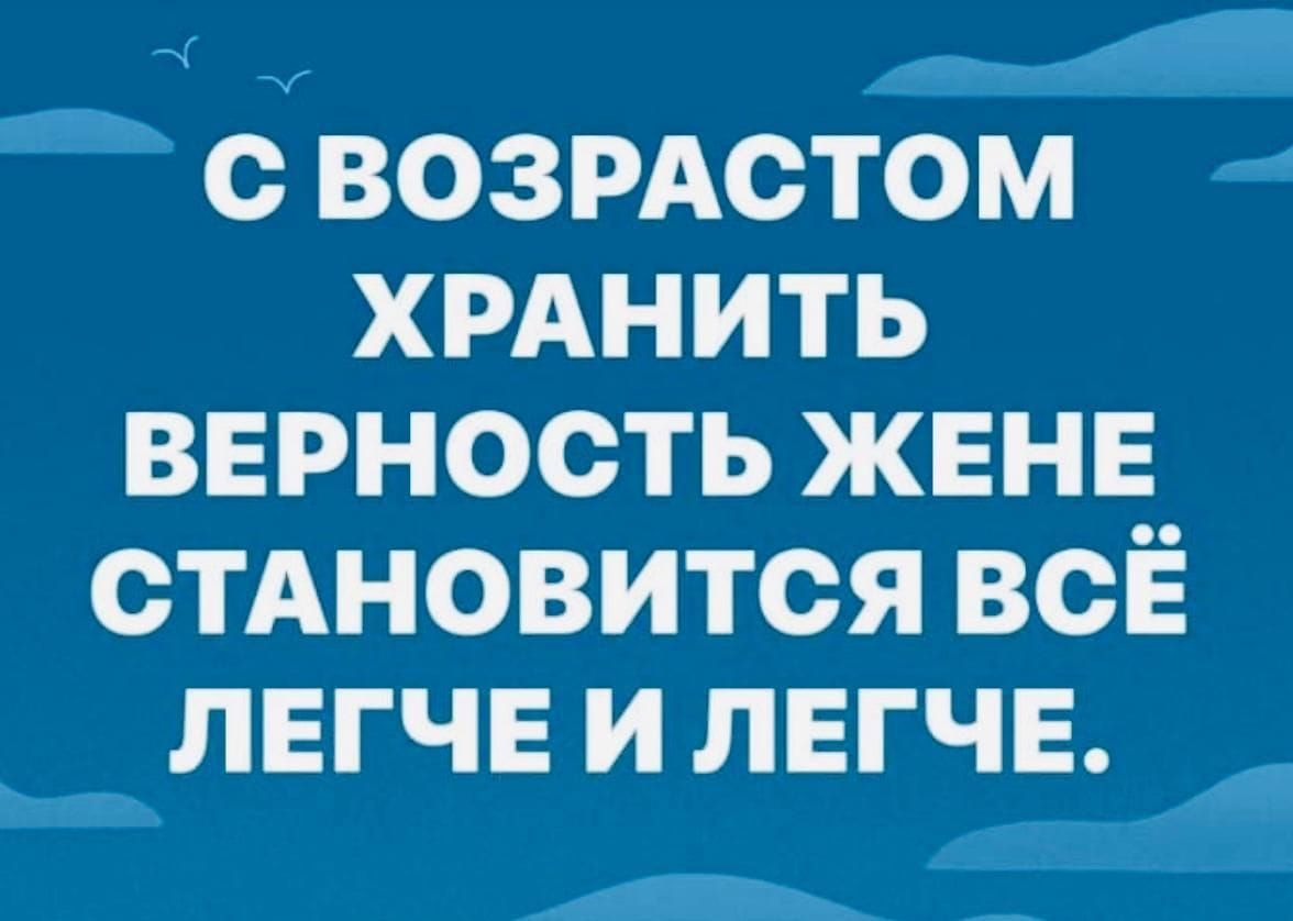 0ае анц СВОЗРАСТОМ ХРАНИТЬ ВЕРНОСТЬ ЖЕНЕ СТАНОВИТСЯ ВСЁ ЛЕГЧЕ И ЛЕГЧЕ _ р