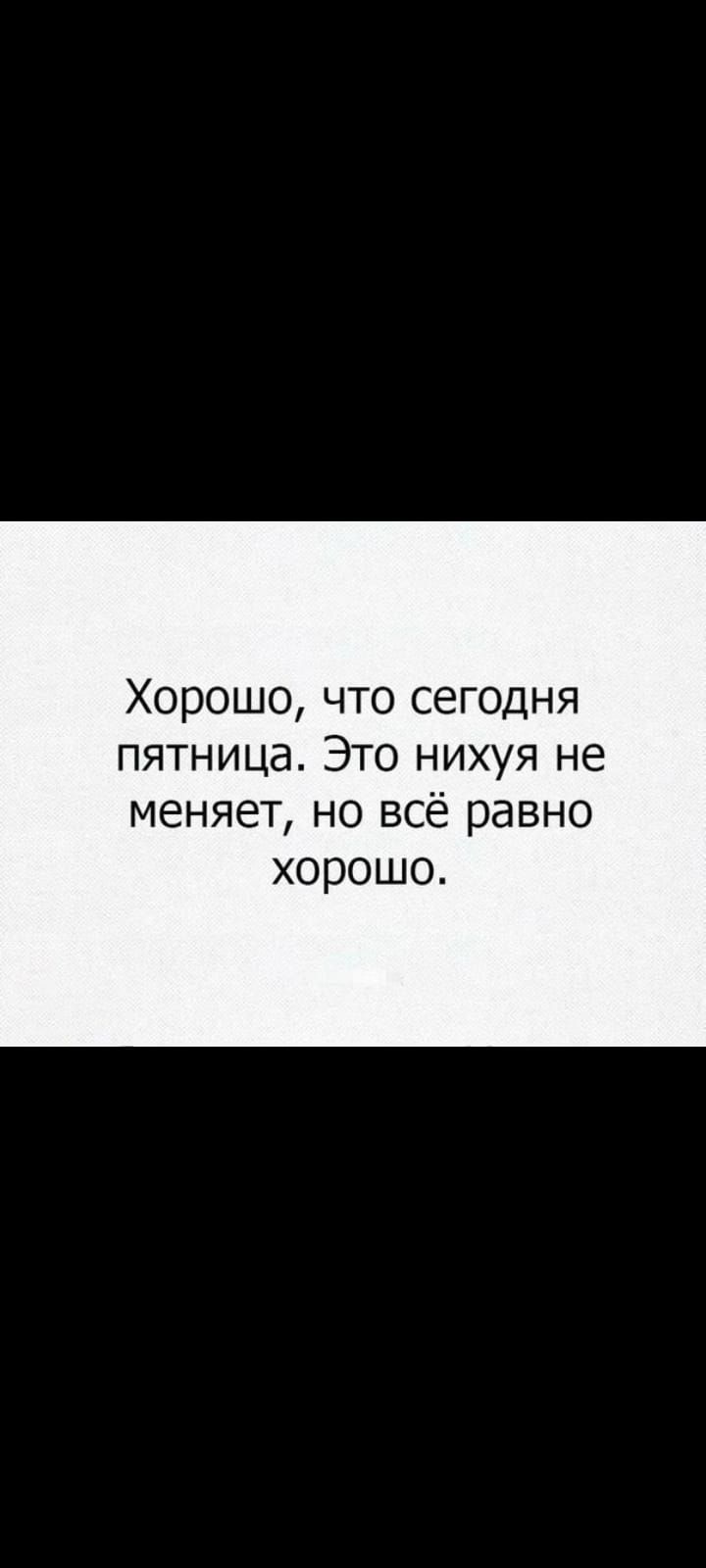 Хорошо что сегодня пятница Это нихуя не меняет но всё равно хорошо