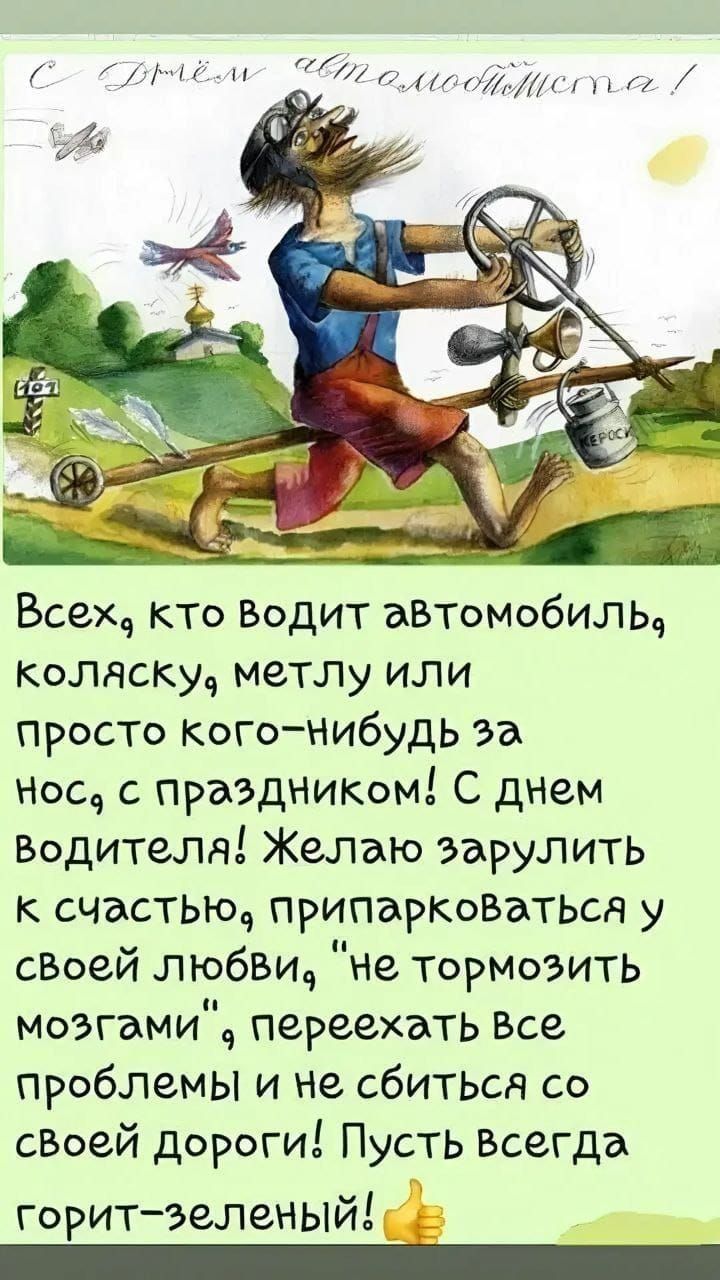 С Срывомо ббТодиоотегте Всех кто Водит аВтомобиль коляску метлу или просто кого НибудьЬ 22 нос с праздником С днем Водителая Желаю зарулить к счастью припаркоВатьсА у своей любви не тормозить моэгами переехэать Все проблемы и не сбитьсА со сВоей Дороги Пусть Всегда горит зеленый к рнаааТ оо оааа оаа Тройи орооаддл лиоодл