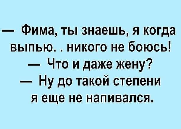 Фима ты знаешь я когда выпью никого не боюсь Что и даже жену Ну до такой степени я еще не напивался